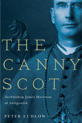 The Canny Scot, Volume 2: Archbishop James Morrison of Antigonish by Peter Ludlow
