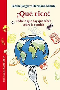 ¡Qué rico! Todo lo que hay que saber sobre la comida (Las Tres Edades / Nos Gusta Saber) by Sabine Jaeger, Hermann Schulz