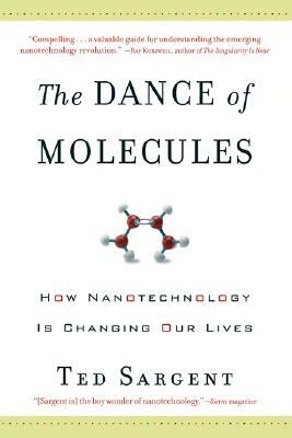The Dance of Molecules: How Nanotechnology Is Changing Our Lives by Ted Sargent