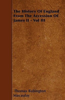 The History Of England From The Accession Of James II - Vol III by Thomas Babington Macaulay