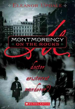 Montmorency On The Rocks: Doctor, Aristocrat, Murderer? by Eleanor Updale