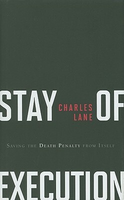 Stay of Execution: Saving the Death Penalty from Itself by Charles Lane