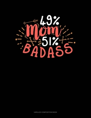 49% Mom 51% Badass: Unruled Composition Book by 