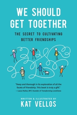 We Should Get Together: The Secret to Cultivating Better Friendships by Kat Vellos