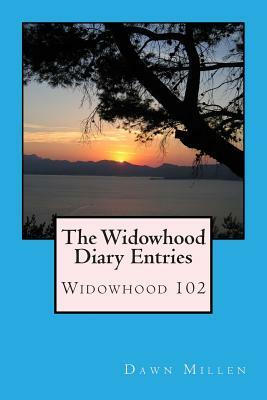 The Widowhood Diary Entries: Widowhood 102 by Dawn Millen