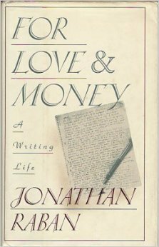 For Love and Money: A Writing Life, 1969-1989 by Jonathan Raban