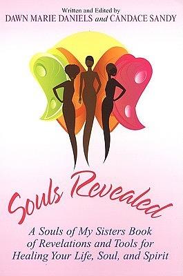 Souls Revealed: A Souls of My Sisters Book of Revelations and Tools for Healing Your Life, Soul, and Spirit by Candace Sandy, Dawn Marie Daniels