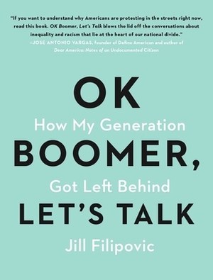 Ok Boomer, Let's Talk: How My Generation Got Left Behind by Jill Filipovic