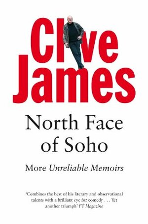North Face of Soho: More Unreliable Memoirs by Clive James