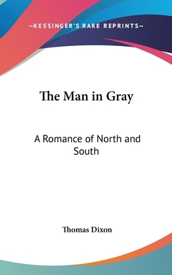 The Man in Gray: A Romance of North and South by Thomas Dixon