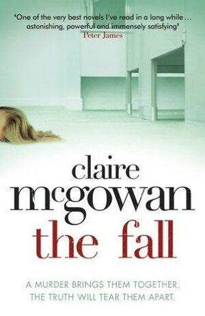 The Fall: A murder brings them together. The truth will tear them apart. by Claire McGowan, Claire McGowan