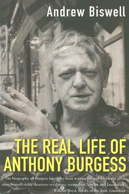 The Real Life of Anthony Burgess by Andrew Biswell