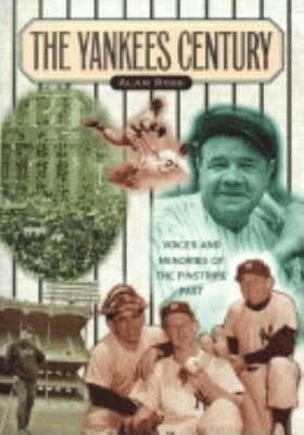 Yankees Century: Voices and Memories of the Pinstripe Past by Alan Ross