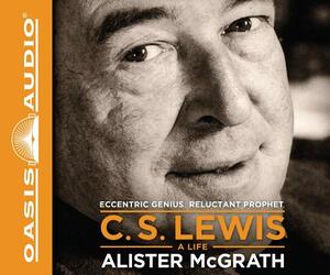 C.S. Lewis: A Life: Eccentric Genius, Reluctant Prophet by Alister McGrath