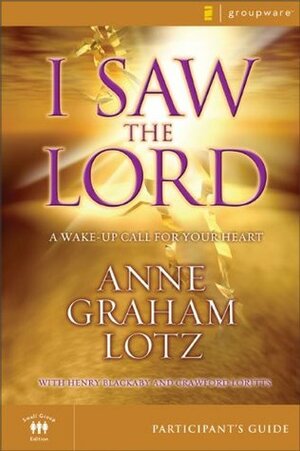 I Saw the Lord Participant's Guide: A Wake-Up Call for Your Heart by Anne Graham Lotz, Henry T. Blackaby, Crawford W. Loritts Jr.