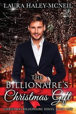 The Billionaire's Christmas Gift by Laura Haley-McNeil