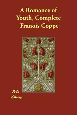 A Romance of Youth, Complete by Franois Coppe, François Coppée