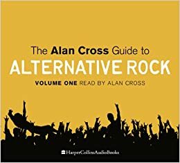 The Alan Cross Guide To Alternative Rock, Volume 1 by Alan Cross