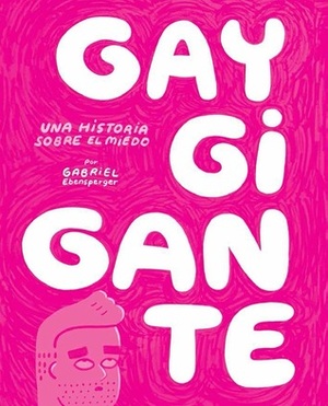 Gay Gigante: Una historia sobre el miedo by Gabriel Ebensperger