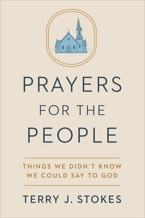 Prayers for the People: Things We Didn't Know We Could Say to God by Terry J. Stokes