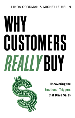 Why Customers Really Buy: Uncovering the Emotional Triggers That Drive Sales by Michelle Helin, Linda Goodman