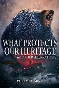 What Protects Our Heritage and Other Aberrations by Villimey Mist