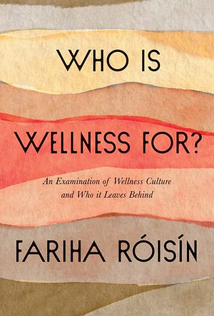 Who Is Wellness For?: An Examination of Wellness Culture and Who It Leaves Behind by Fariha Róisín