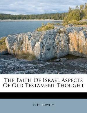 The Faith of Israel Aspects of Old Testament Thought by H.H. Rowley