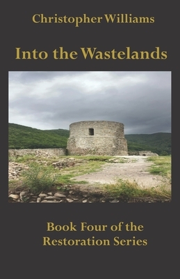 Into the Wastelands: Book Four of the Restoration Series by Christopher Williams