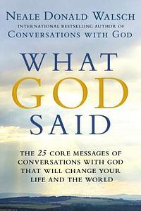 What God Said: The 25 Core Messages of Conversations with God That Will Change Your Life and th e World by Neale Donald Walsch