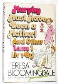 Murphy Must Have Been a Mother!: And Other Laws I Live by by Teresa Bloomingdale