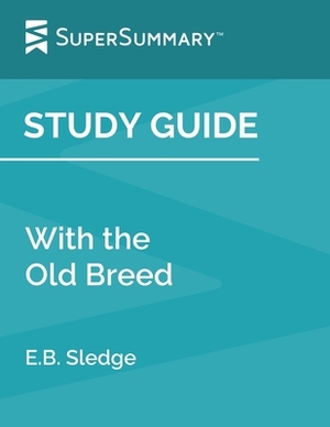 Study Guide: With the Old Breed by E.B. Sledge (SuperSummary) by SuperSummary