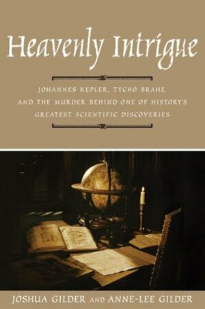 Heavenly Intrigue: Johannes Kepler, Tycho Brahe, and the Murder Behind One of History's Greatest Scientific Discoveries by Anne-Lee Gilder, Joshua Gilder