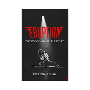 Eruption: The Eddie Van Halen Story by Paul Brannigan