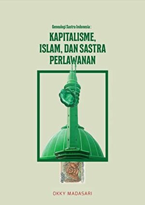 Genealogi Sastra Indonesia: Kapitalisme, Islam, dan Sastra Perlawanan by Okky Madasari