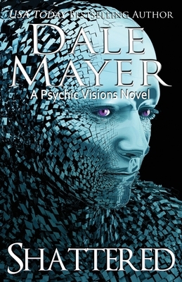 Shattered: A Psychic Visions Novel by Dale Mayer