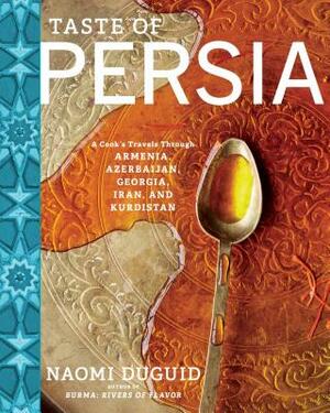 Taste of Persia: A Cook's Travels Through Armenia, Azerbaijan, Georgia, Iran, and Kurdistan by Naomi Duguid