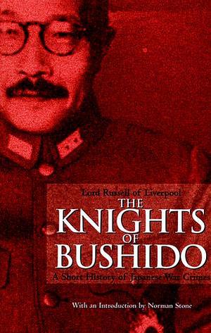 Knights Of The Bushido: A Short History Of Japanese War Crimes by Edward Frederick Langley Russell, Edward Frederick Langley Russell