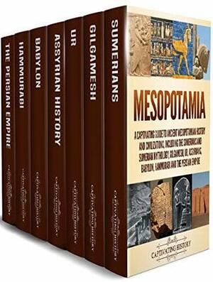 Mesopotamia: A Captivating Guide to Ancient Mesopotamian History and Civilizations, Including the Sumerians and Sumerian Mythology, Gilgamesh, Ur, Assyrians, Babylon, Hammurabi and the Persian Empire by Captivating History