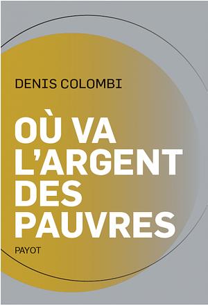 Où va l'argent des pauvres: Fantasmes politiques, réalités sociologiques by Denis Colombi