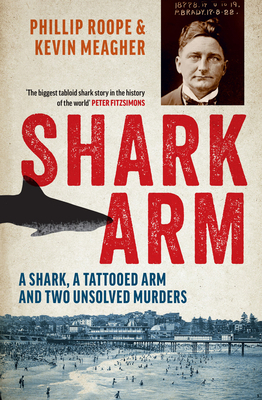 Shark Arm: A Shark, a Tattooed Arm, and Two Unsolved Murders by Phillip Roope, Kevin Meagher