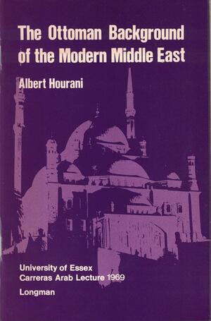 The Ottoman Background of the Modern Middle East by Albert Hourani