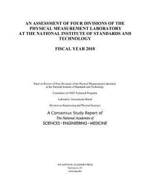 An Assessment of Four Divisions of the Physical Measurement Laboratory at the National Institute of Standards and Technology: Fiscal Year 2018 by Division on Engineering and Physical Sci, Laboratory Assessments Board, National Academies of Sciences Engineeri