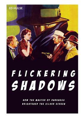 Flickering Shadows: How Pulpdom's Master of Darkness Brightened the Silver Screen by Ed Hulse