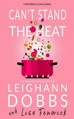 Can't Stand The Heat by Leighann Dobbs, Lisa Fenwick