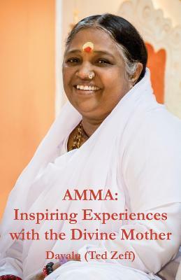 Amma: Inspiring Experiences With The Divine Mother by Ted Zeff