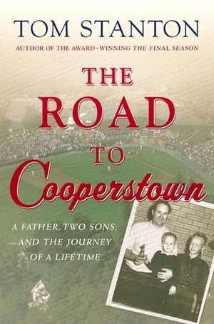 The Road to Cooperstown: A Father, Two Sons, and the Journey of a Lifetime by Tom Stanton