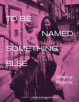 To Be Named Something Else by Shaina Phenix