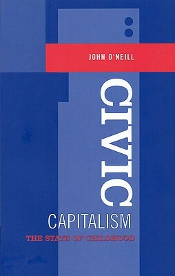 Civic Capitalism: The State of Childhood by John O'Neill
