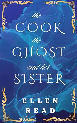 The Cook, the Ghost, and her Sister by Ellen Read, Ellen Read